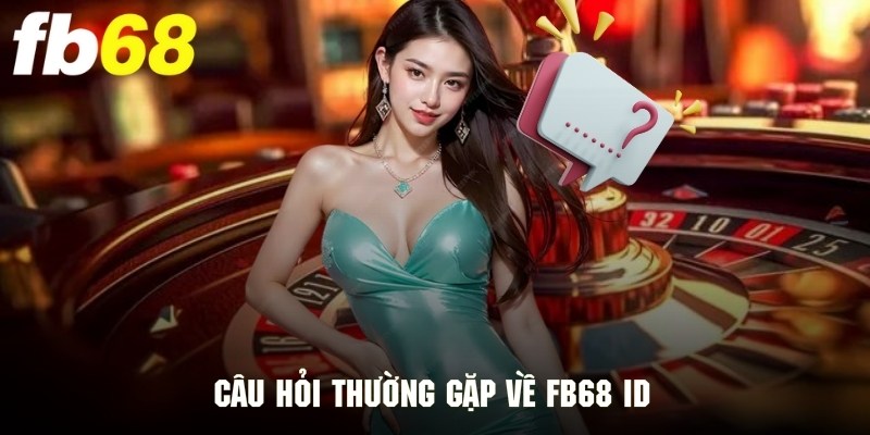 Câu hỏi xoay quanh ID tài khoản khách hàng FB68